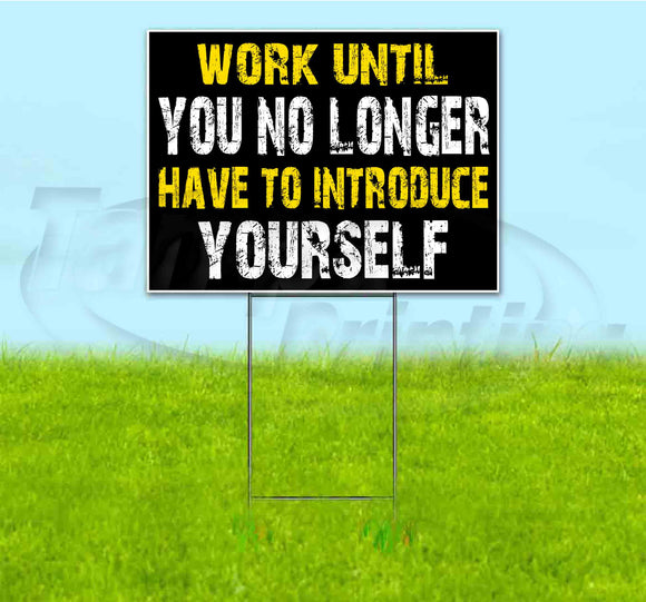 Work Until You No Longer Have To Introduce Yourself Yard Sign