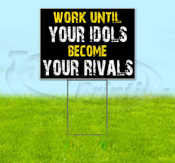 Work Until Your Idols Become Your Rivals Yard Sign