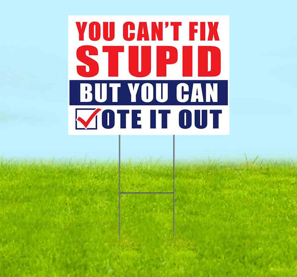 Can Not Fix Stupid But You Can Vote It Out Yard Sign