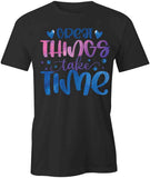 Things Take Time T-Shirt