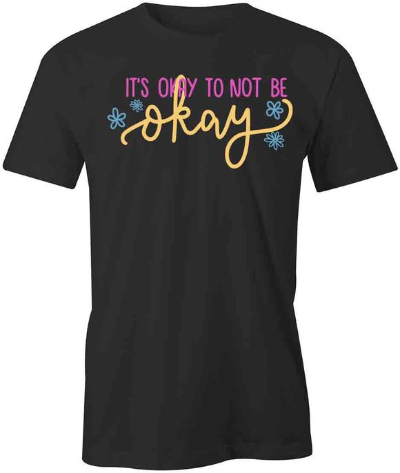 Its Ok To Not Be Ok T-Shirt