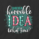 Horrible Idea T-Shirt