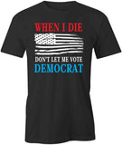 Don't Let Me Vote Democrat T-Shirt