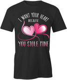 I Want Your Heart Because T-Shirt