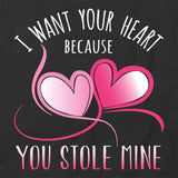 I Want Your Heart Because T-Shirt