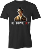 But Did You Die T-Shirt