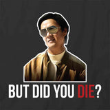 But Did You Die T-Shirt