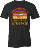 Chocolate Is Fruit To Me T-Shirt