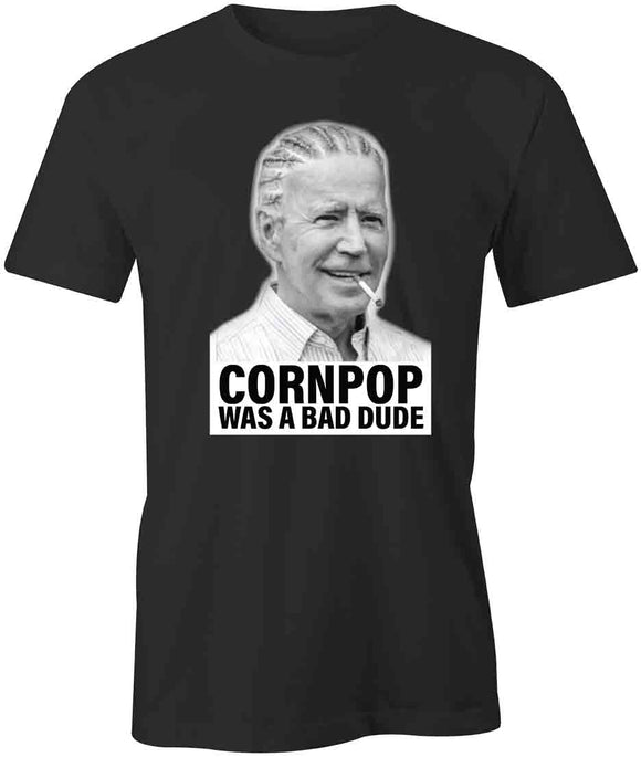 Cornpop Was A Bad Dude T-Shirt
