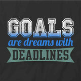 Goals Are Dreams With Deadlines T-Shirt