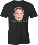 Greta How Dare You T-Shirt