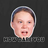 Greta How Dare You T-Shirt