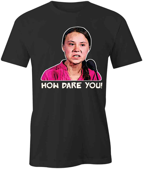 Greta How Dare You T-Shirt