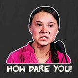 Greta How Dare You T-Shirt