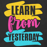 Learn From Yesterday T-Shirt