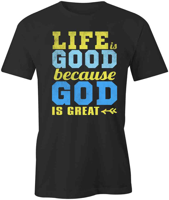Life Good Because God Great T-Shirt