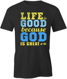Life Good Because God Great T-Shirt