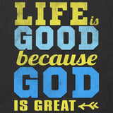 Life Good Because God Great T-Shirt