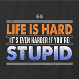 Life Is Hard Stupid T-Shirt