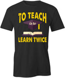 To Teach Is To Learn Twice T-Shirt
