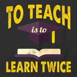 To Teach Is To Learn Twice T-Shirt