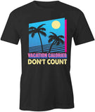 Vacation Calories Don't Count T-Shirt