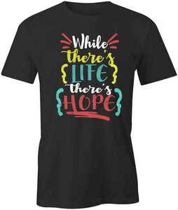 While There's Life There's Hope T-Shirt