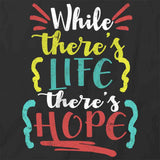 While There's Life There's Hope T-Shirt