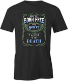You're Born Free T-Shirt