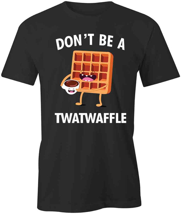Don't Be A Twatwaffle T-Shirt