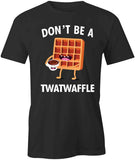 Don't Be A Twatwaffle T-Shirt