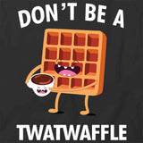Don't Be A Twatwaffle T-Shirt
