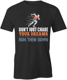 Don't Just Chase Your Dreams T-Shirt