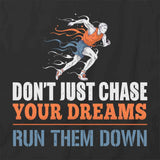 Don't Just Chase Your Dreams T-Shirt
