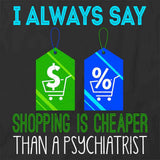 I Always Say Shopping Is T-Shirt