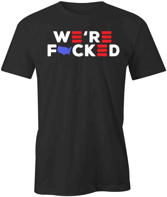 We're Fucked T-Shirt