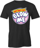 Why Don't You Blow Me T-Shirt