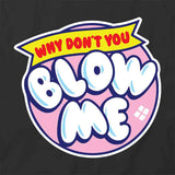 Why Don't You Blow Me T-Shirt