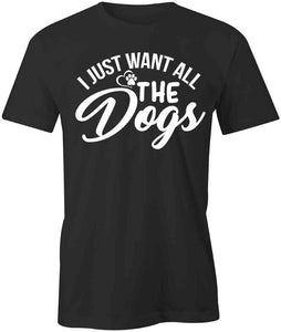 Just Want Dogs T-Shirt