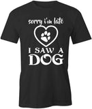 Late I Saw A Dog- T-Shirt