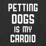 Petting Dogs Is Cardio T-Shirt