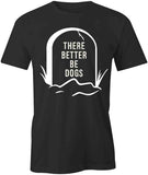 There Better Be Dogs T-Shirt