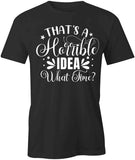 Horrible Idea T-Shirt