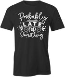 Probably Late T-Shirt