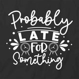 Probably Late T-Shirt