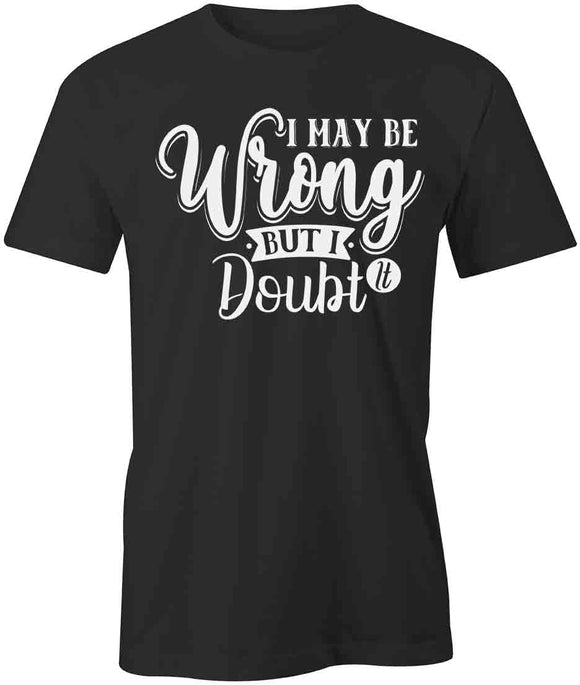 May Be Wrong T-Shirt
