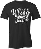 May Be Wrong T-Shirt