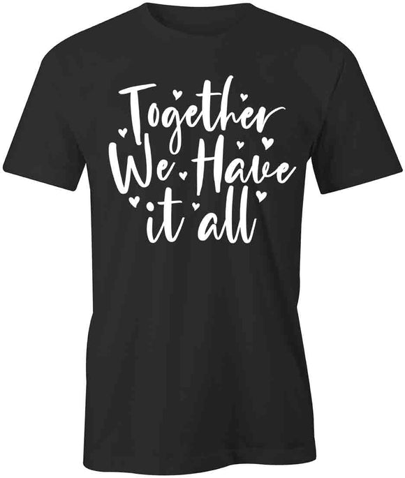 Together Have It All T-Shirt