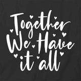Together Have It All T-Shirt