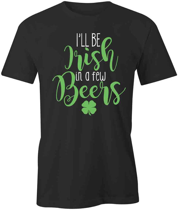 Irish In Few Beers T-Shirt
